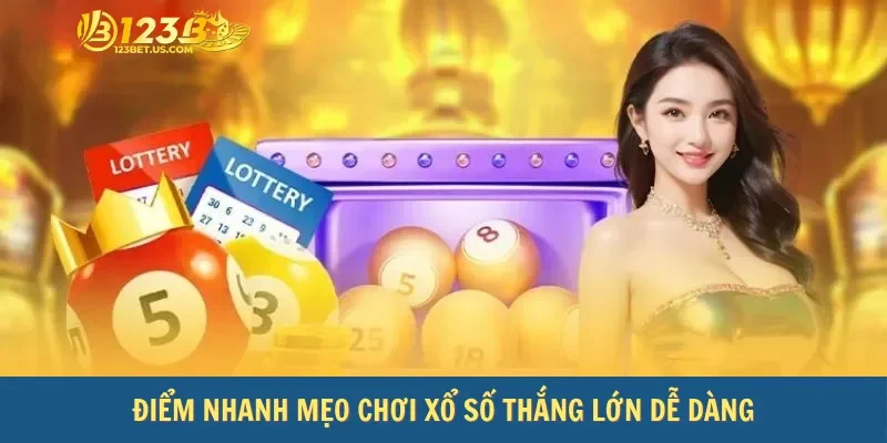 Điểm nhanh mẹo chơi xổ số thắng lớn dễ dàng