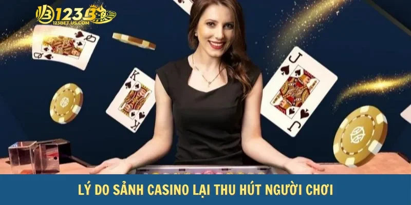Lý do sảnh casino lại thu hút người chơi