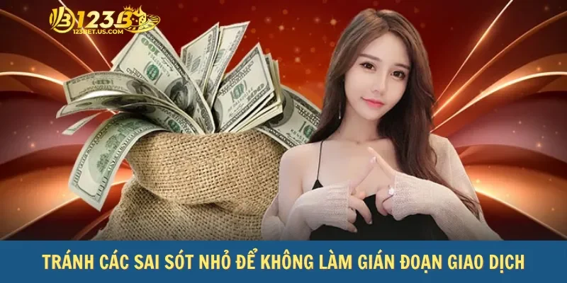 Tránh các sai sót nhỏ để không làm gián đoạn giao dịch